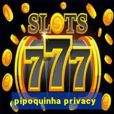 pipoquinha privacy